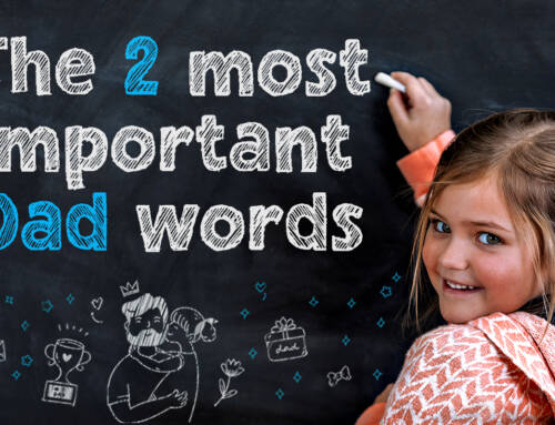 The two most important words in a father’s dictionary.